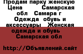 Продам парку женскую › Цена ­ 500 - Самарская обл., Самара г. Одежда, обувь и аксессуары » Женская одежда и обувь   . Самарская обл.